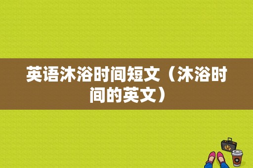 英语沐浴时间短文（沐浴时间的英文）