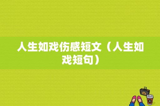 人生如戏伤感短文（人生如戏短句）