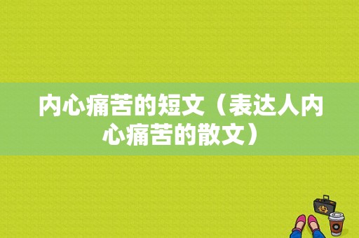 内心痛苦的短文（表达人内心痛苦的散文）