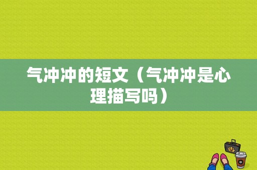 气冲冲的短文（气冲冲是心理描写吗）