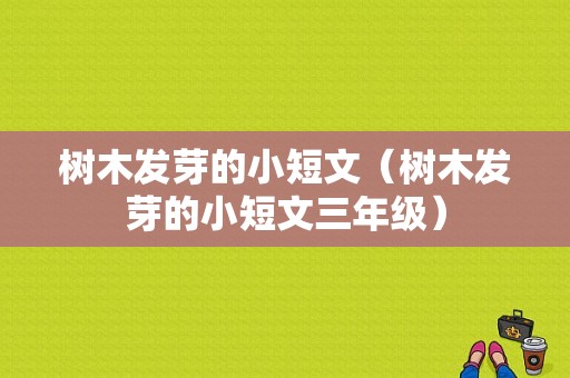 树木发芽的小短文（树木发芽的小短文三年级）