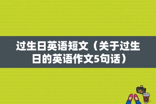 过生日英语短文（关于过生日的英语作文5句话）