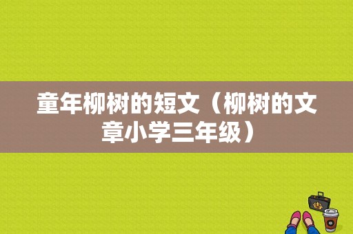 童年柳树的短文（柳树的文章小学三年级）