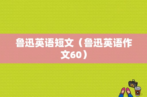 鲁迅英语短文（鲁迅英语作文60）-图1