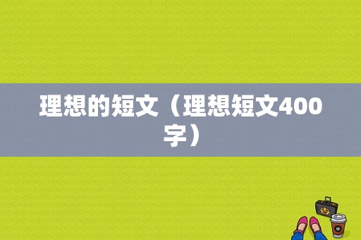 理想的短文（理想短文400字）-图1